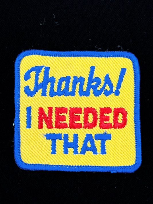 “Thanks! I Needed That” Embroidered Patch